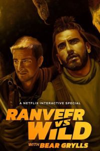 Ranveer vs Wild with Bear Grylls – Netflix Original (2022) Hindi Dubbed Dual Audio Reality Show 480p 720p 1080p Download