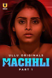 Download [18+] Machhli (2024) S01 Part 1 Hindi ULLU Originals Complete WEB Series 480p 720p 1080p