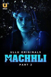 Download  [18+] Machhli (2024) S01 Part 2 Hindi ULLU Originals Complete WEB Series 480p 720p 1080p