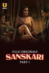 Download [18+] Sanskari (2023) S01 Part 1 Hindi ULLU Originals Complete WEB Series 480p 720p 1080p
