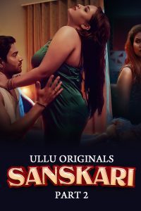 Download [18+] Sanskari (2023) S01 Part 2 Hindi ULLU Originals Complete WEB Series 480p 720p 1080p